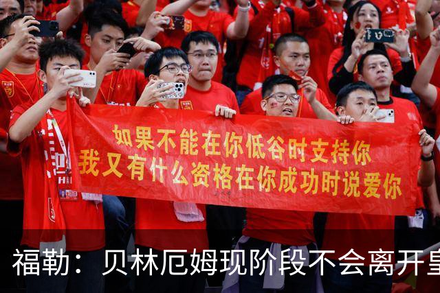 福勒：贝林厄姆现阶段不会离开皇马，他未来有可能会转战英超